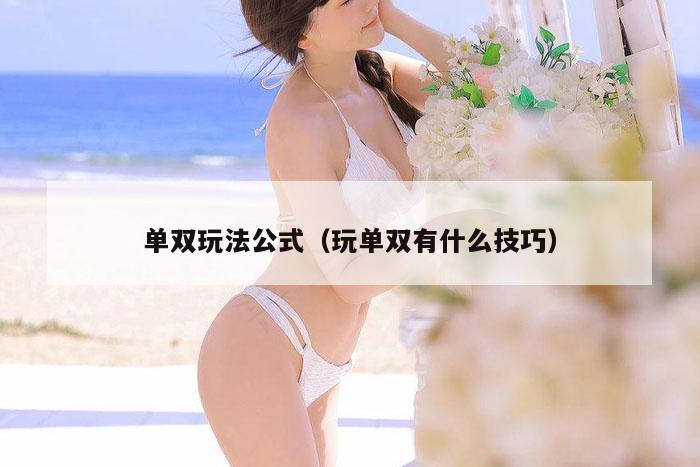 单双玩法公式（玩单双有什么技巧）